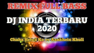 DJ INDIA TERBARU 2020 -CHAHA HETUJI KO vs AANKHEIN KHULI REMIX FULL BASS