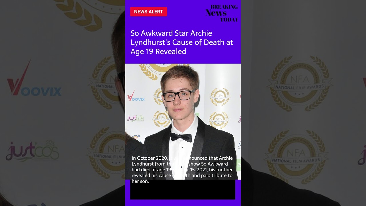 News Shorts So Awkward Star Archie Lyndhurst's Cause of Death at Age