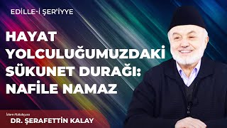 HAYAT YOLCULUĞUMUZDAKİ SÜKUNET DURAĞI: NAFİLE NAMAZ | Dr. Şerafettin Kalay | Edille i Şer'iyye