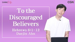 To the Discouraged Believers (Hebrews 6:1-12) - Living Life  Daily Devotional Bible Study