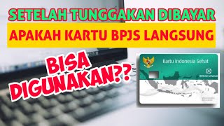 APAKAH KARTU BPJS KESEHATAN LANGSUNG AKTIF SETELAH TUNGGAKAN DI BAYAR?