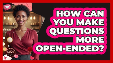 How Can You Make Questions More Open-Ended?