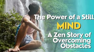 The Power of a Still Mind: A Zen Story of Overcoming Obstacles - Zen Wisdom