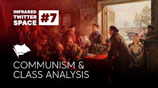 Infrared Collective Twitter Space #7 | Communism & Class Analysis