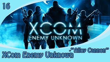 XCOM Enemy Unknown E16 "Alloy Cannon"