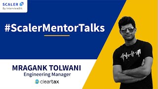 Details Mragank Tolwani, Engineering Manager (Cleartax) & Scaler mentor shares his Scaler Experience Guide