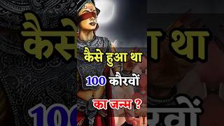 कस हआ थ 100 करव क जनम ?