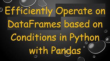 Efficiently Operate on DataFrames based on Conditions in Python with Pandas