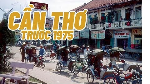 Cần Thơ Trước 1975 – Những Hình Ảnh Khiến Ai Cũng Bồi Hồi Khi Nhìn Lại #cantho #kyuc 