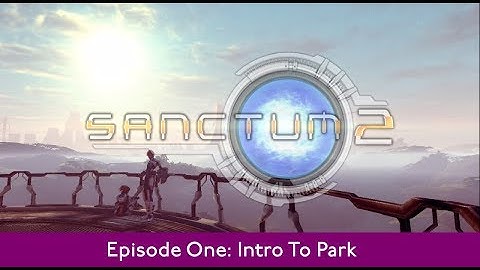 Sanctum 2 Ep 1:  Intro and Park