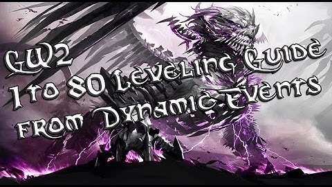 GW2 1 to 80 Leveling Guide from Dynamic Events