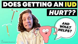 Does getting an IUD hurt? And what HELPS?
