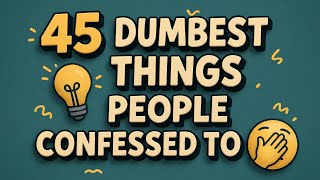 Celebrity 45 Dumbest Things People Confessed To Wealth