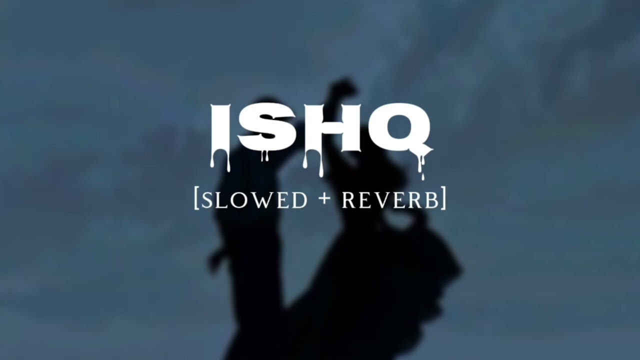 Ishq [ slowed & reverb] 