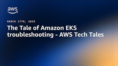 AWS Tech Tales - S4E5: The Tale of Amazon EKS Troubleshooting