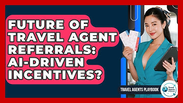Future Of Travel Agent Referrals: AI-Driven Incentives? - Travel Agents Playbook
