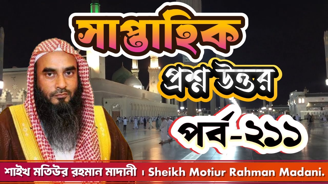 সাপ্তাহিক প্রশ্ন উত্তর পর্ব ২১১ শাইখ মতিউর রহমান মাদানী