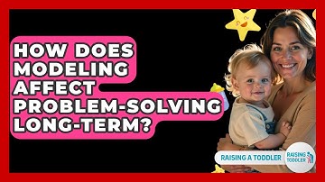 How Does Modeling Affect Problem-solving Long-term? - Raising A Toddler