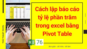 Excel 76 - Cách lập báo cáo tỷ lệ phần trăm trong excel bằng Pivot Table