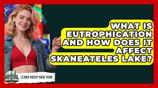 What Is Eutrophication And How Does It Affect Skaneateles Lake? - Learn About New York