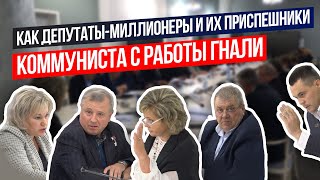 Как депутаты-миллионеры и их приспешники коммуниста с работы гнали