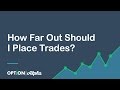 How Far Out Should I Place Trades? - Placing Option Trades