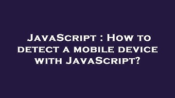 JavaScript : How to detect a mobile device with JavaScript?