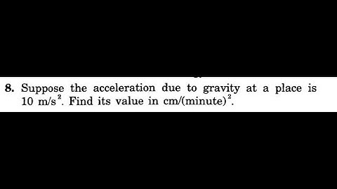 Suppose the acceleration due to gravity at a place is 10 m/s . Find its value in cm/(minute) Square