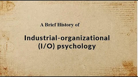 A Brief History of Industrial-organizational (I/O) psychology