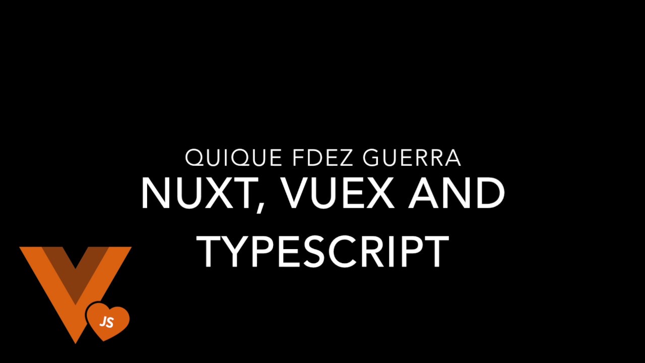 Quique Fdez Guerra - Real and Scalable applications with Nuxt, Vuex and Typescript java sdk