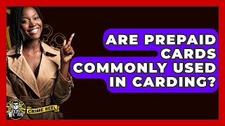 Are Prepaid Cards Commonly Used In Carding? - The Crime Reel