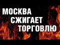 Почему Москва сжигает торговлю?