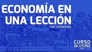 Economía en una Lección | Iván Cachanosky -Curso de Otoño FPP