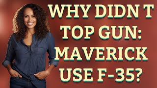 Why didn t Top Gun: Maverick use F-35? Wealth