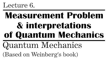 6. Quantum Measurement Problem & Interpretations Of QM | Weinberg’s Lectures on Quantum Mechanics