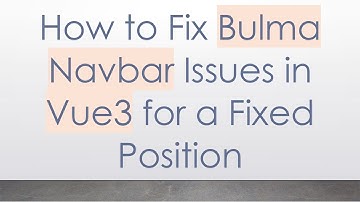 How to Fix Bulma Navbar Issues in Vue3 for a Fixed Position