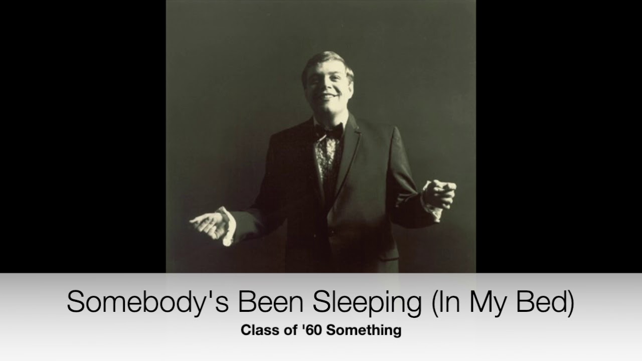 "Somebody's Been Sleeping" (In My Bed) Class of '60 Something YouTube