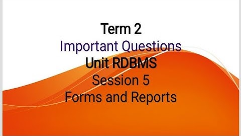 TERM 2 IMPORTANT QUESTIONS, UNIT RDBMS , SESSION 5 , FORMS AND REPORTS