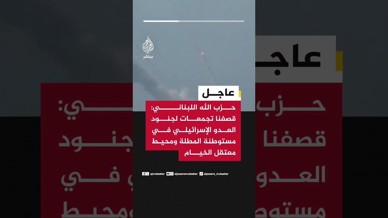 حزب الله اللبناني: قصفنا تجمعات لجنود العدو الإسرائيلي في مستوطنة المطلة ومحيط معتقل الخيام