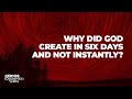 Why did God create in six days and not instantly?