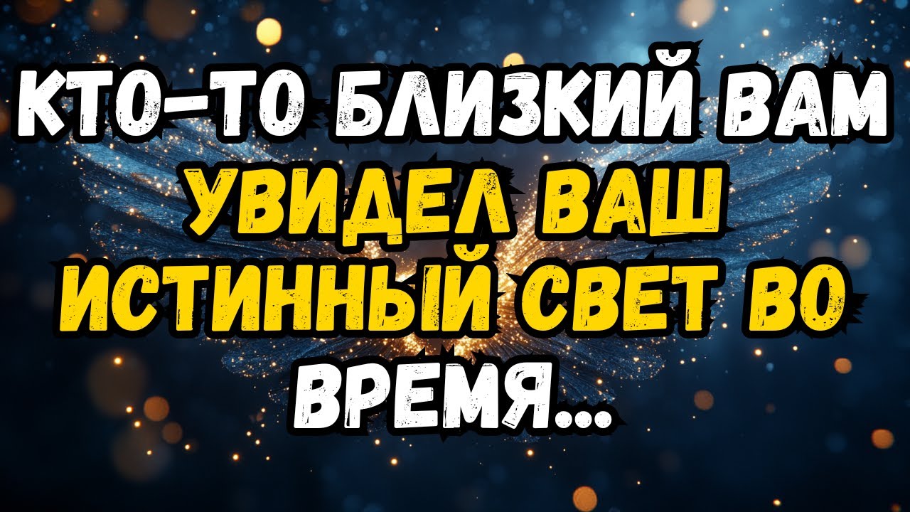 💌❤️ КТО-ТО близкий УВИДЕЛ ваш истинный свет во время ...