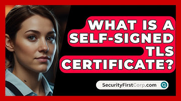 What Is A Self-signed TLS Certificate? - SecurityFirstCorp.com