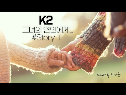 🎤 그녀의 연인에게... #Story Ⅰ - K2  😎Cover by 고마홈