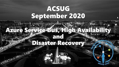 ACSUG September 2020 - Azure Service Bus, High Availability and Disaster Recovery