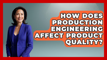 How Does Production Engineering Affect Product Quality? - Mechanical Engineering Explained