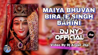 Maiya Bhuvan Biraje Singh Bahini Ho Ma _ RMX By _ Dj Ny Official _ Dj Aryan Jbp