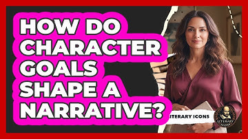 How Do Character Goals Shape A Narrative?