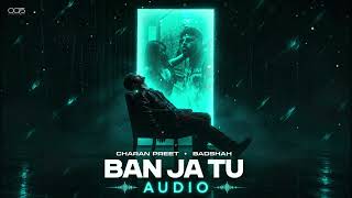 Ban Ja Tu - Audio | Charan Preet x Badshah | Ahsii | One for your playlist