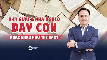 NHÀ GIÀU VÀ NHÀ NGHÈO DẠY CON KHÁC NHAU NHƯ THẾ NÀO