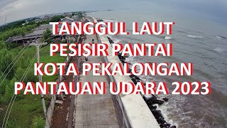 PENAMPAKAN TANGGUL LAUT  SEPANJANG 700 M DI PESISIR PANTAI PEKALONGAN | DRONE VIEW 2023